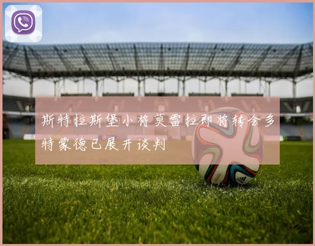 斯特拉斯堡小将莫雷拉即将转会多特蒙德已展开谈判