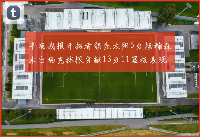 半场战报开拓者领先太阳5分杨瀚森未出场克林根贡献13分11篮板表现出色