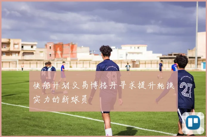 快船计划交易博格丹寻求提升轮换实力的新球员