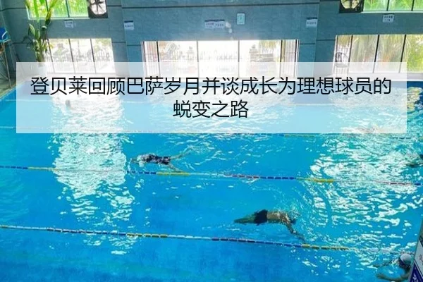 登贝莱回顾巴萨岁月并谈成长为理想球员的蜕变之路